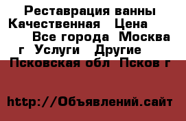 Реставрация ванны Качественная › Цена ­ 3 333 - Все города, Москва г. Услуги » Другие   . Псковская обл.,Псков г.